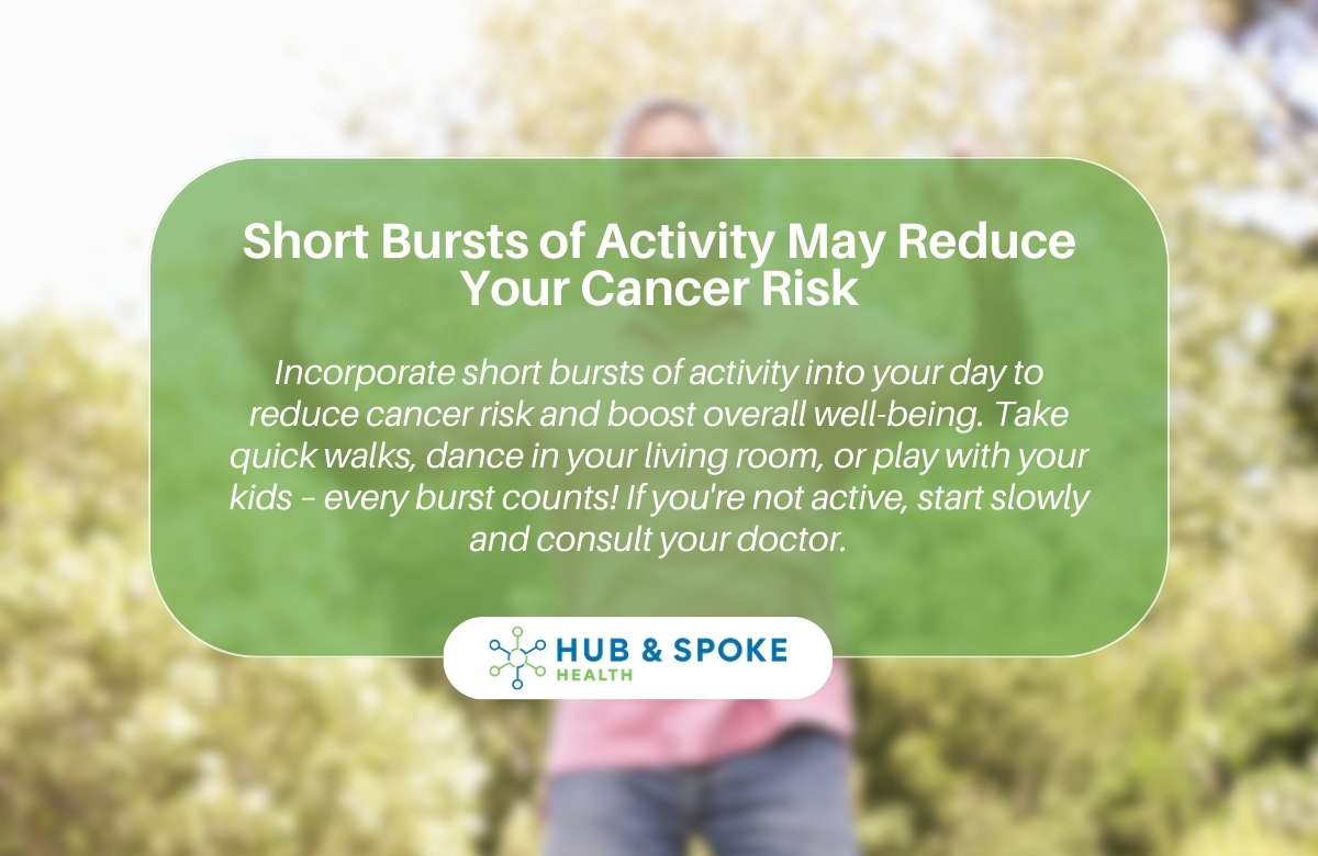 Short Bursts of Activity May Reduce Your Cancer Risk | Hub And Spoke Health